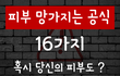 피부 망가지는 공식 16가지 체크해 보세요