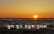 많이 참고 꾸준히 견뎌라~