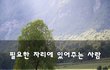 필요한 자리에 있어주는 사람~