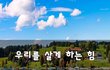 우리를 살게 하는 힘~