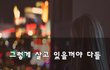 그렇게 살고 있을꺼야 다들~