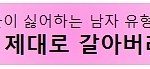 [여자들이 싫어하는 남자] 제대로 갈아버리고 싶은 남자 유형 모음