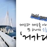 당신께 대한민국이 만든 세계 최초의 '거가대교'를 선물합니다!