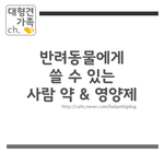 [대형견가족] 반려동물에게 쓸 수 있는 사람약 &amp; 영양제