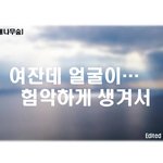 [꼭봐주세요] 여잔데 얼굴이 <b>험악</b>하게 생겨서...