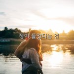 [너가봤으면] 정이 들었다는 건
