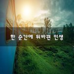 [꼭봐주세요] 한 순간에 뒤바뀐 인생~