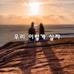 [너가봤으면] 우리 이렇게 살자~