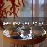 [너가봤으면] 당신의 정겨운 <b>찻잔</b>이 되고 싶다~