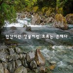 [이것좀봐줘] 인간이란 <b>강물</b>처럼 흐르는 존재다~
