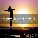 [꼭봐주세요] 한번뿐인 <b>소중</b>한 내 인생인데~