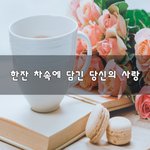 [너가봤으면] <b>한잔</b> 차속에 담긴 당신의 사랑~