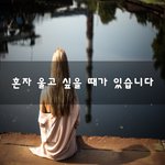 [꼭봐주세요] 혼자 울고 싶을 때가 있습니다~