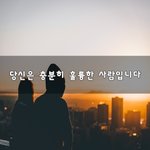 [꼭봐주세요] 당신은 충분히 <b>훌륭</b>한 사람입니다~