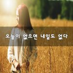 [좋은생각] 오늘이 없으면 내일도 없다~