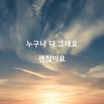 [감성글] 누구나 다 그래요, 괜찮아요