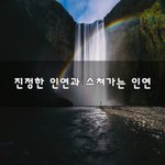 [좋은생각] 진정한 인연과 스쳐가는 인연~