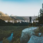 [희망] '왜' 대신 '무엇'이라고 물어라~