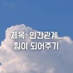 [댓글부탁해] 제목: 인간관계_ 힘이 되어주기