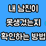 <b>내</b> <b>남친</b>이 못생겼는지 확인하는 방법ㅋㅋ