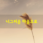 [좋은글] [좋은글] 언제나 너그러운 마음으로