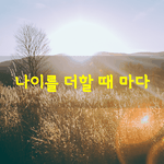 [좋은글] [좋은글] <b>나이</b>는 칠을 더할 <b>때</b>마다