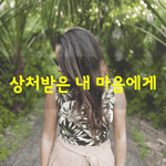 [좋은글] [좋은글] <b>상처</b>받은 내 마음에게