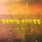 [좋은글] [좋은글]  행복해지는 9가지 방법