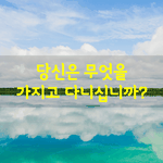 [좋은글] [좋은글] 당신은 무엇을 가지고 다니십니까?