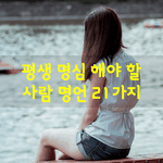[좋은글] [좋은글] <b>평생</b> 명심 해야 할 사람 명언 21가지