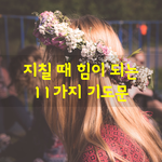 [좋은글] [좋은글] 지칠 때 힘이 되는 11가지 <b>기도문</b>