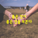 [좋은글] [좋은글] 좋은 것이 좋은 것을 부른다