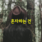 [좋은글] [좋은글] 혼자라는 건