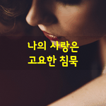 [좋은글] [좋은글] 나의 사랑은 고요한 <b>침묵</b>입니다