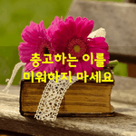 [좋은글] [좋은글]  <b>충고</b>하는 이를 미워하지 마세요