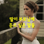 [좋은글] [좋은글] 딸이 부모님께 듣고 싶은 말들