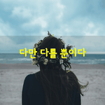[좋은글] [좋은글] 세상에 아닌 것은 없다