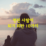 [좋은글] [좋은글] 멋진 사람이 되기위한 10가지