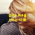 [좋은글] [좋은글] 즐거운 하루를 만드는 10訓