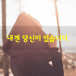 [좋은글] [좋은글] 내겐 당신이 있습니다.