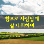 [좋은글] [좋은글] 참으로 사람답게 살기 위하여