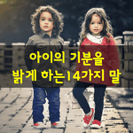 [좋은글] [좋은글] <b>아이</b>의 『기분을 밝게 하는』 14가지 말....