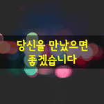 [좋은글] [좋은글] 당신을 만났으면 좋겠습니다