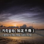 [좋은글] 지족불욕知足不辱 - <b>만족</b>할 줄 아는 사람은 욕되지 아니함
