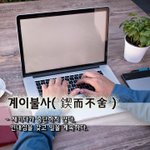 계이불사鍥而不舍 - 새기다가 <b>중단</b>하지 않다, 인내심을 갖고 일을...