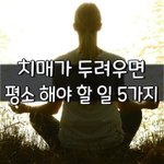 [좋은글] [좋은글] ○ 치매가 두려우면 <b>평소</b> 해야 할 일 5가지