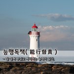 [좋은글] 능행독책能行督責 - 잘 살펴 꾸짖고 처리하는 <b>능력</b>이 있다.