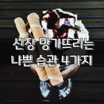 [좋은글] [좋은글] 신장 망가뜨리는 나쁜 <b>습관</b> 4가지