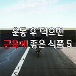 [좋은글] [좋은글] 운동 후 먹으면 <b>근육</b>에 좋은 식품 5