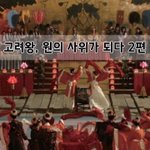 [좋은글] [좋은글]  고려왕, 원의 <b>사위</b>가 되다 2편